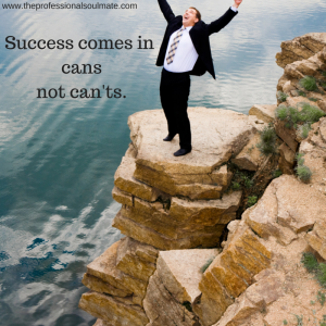 Success comes in cans not can'ts.